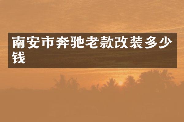 南安市奔驰老款改装多少钱