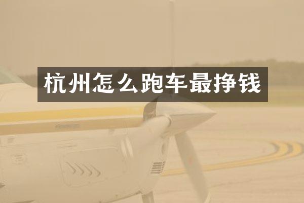 杭州怎么跑车最挣钱