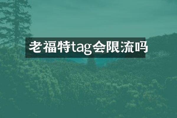 老福特tag会限流吗