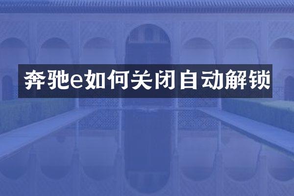 奔驰e如何关闭自动解锁