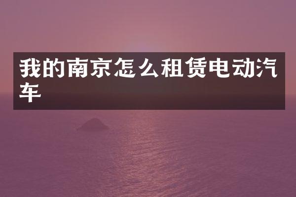 我的南京怎么租赁电动汽车