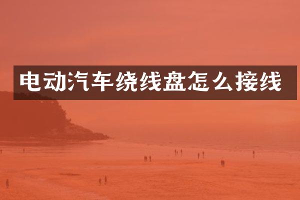 电动汽车绕线盘怎么接线