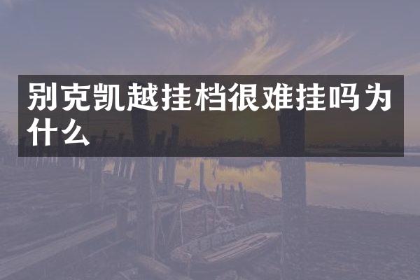 别克凯越挂档很难挂吗为什么