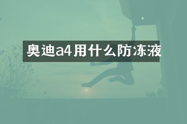 奥迪a4用什么防冻液
