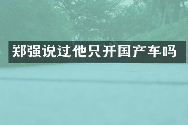 郑强说过他只开国产车吗