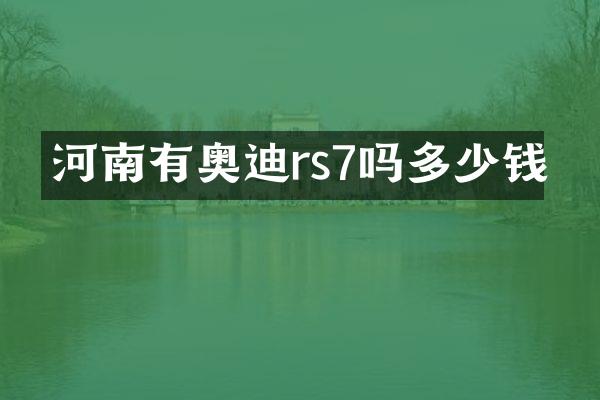 河南有奥迪rs7吗多少钱