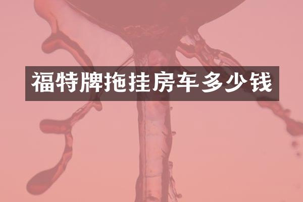 福特牌拖挂房车多少钱