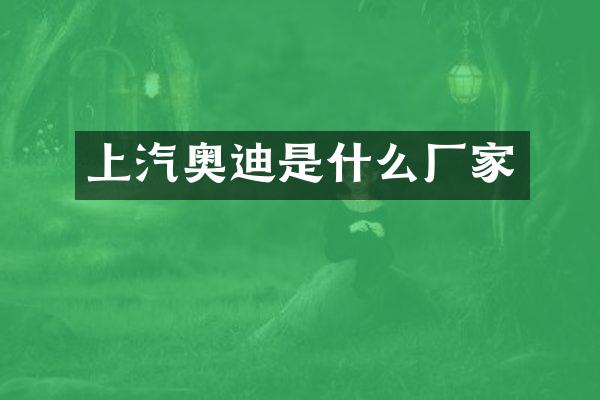 上汽奥迪是什么厂家