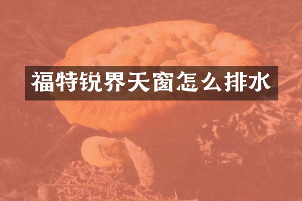 福特锐界天窗怎么排水