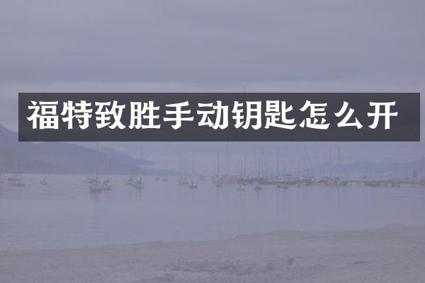 福特致胜手动钥匙怎么开