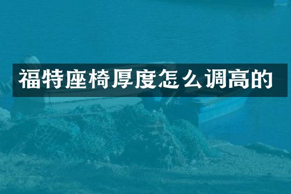 福特座椅厚度怎么调高的