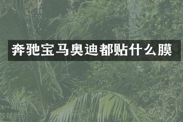 奔驰宝马奥迪都贴什么膜
