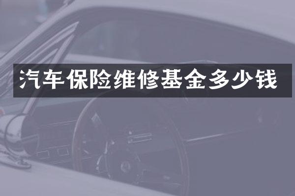 汽车保险维修基金多少钱