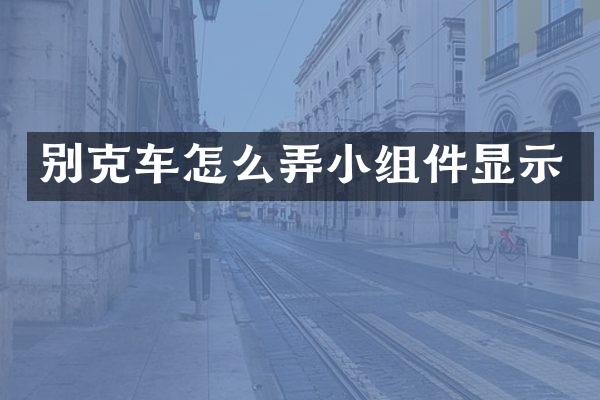 别克车怎么弄小组件显示