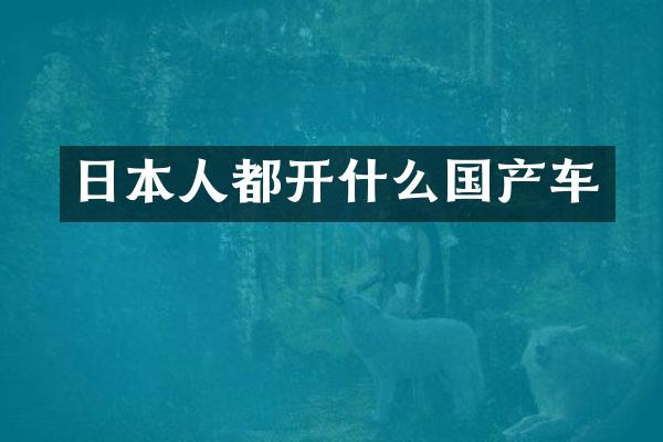 日本人都开什么国产车
