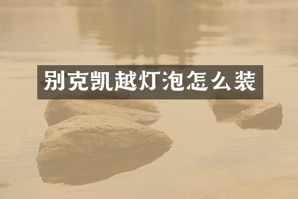 别克凯越灯泡怎么装
