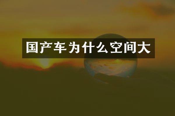国产车为什么空间大