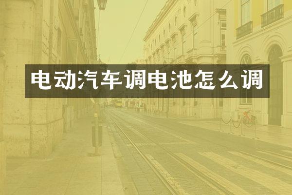 电动汽车调电池怎么调