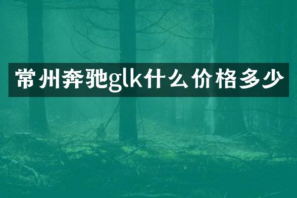 常州奔驰glk什么价格多少