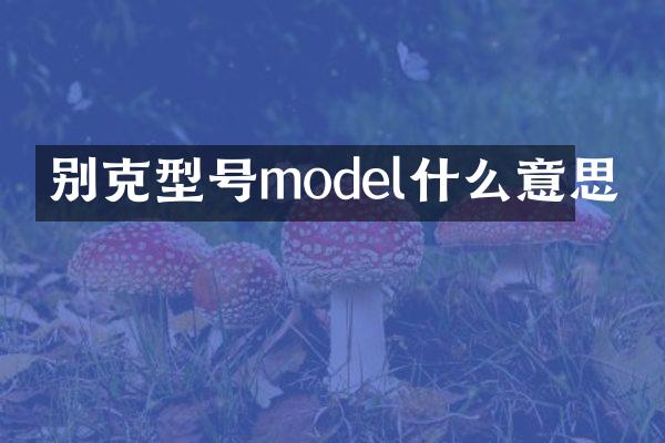 别克型号model什么意思