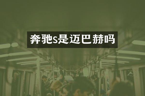 奔驰s是迈巴赫吗