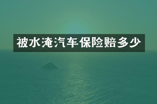 被水淹汽车保险赔多少