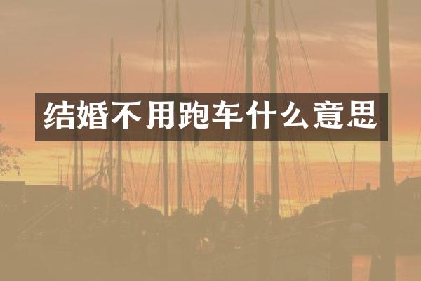 结婚不用跑车什么意思