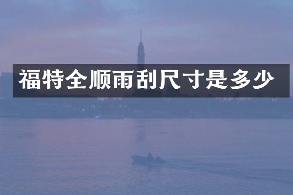 福特全顺雨刮尺寸是多少