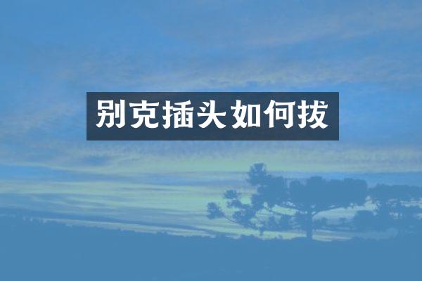 别克插头如何拔