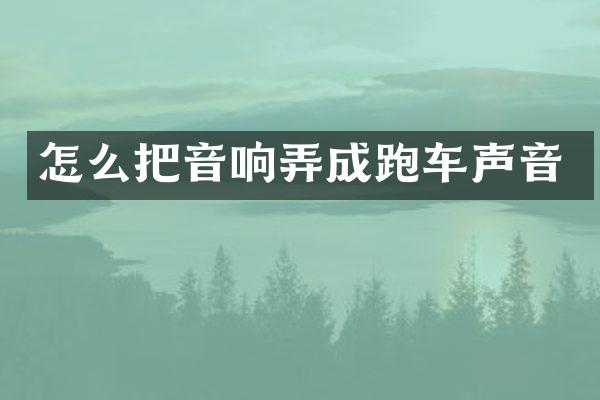 怎么把音响弄成跑车声音