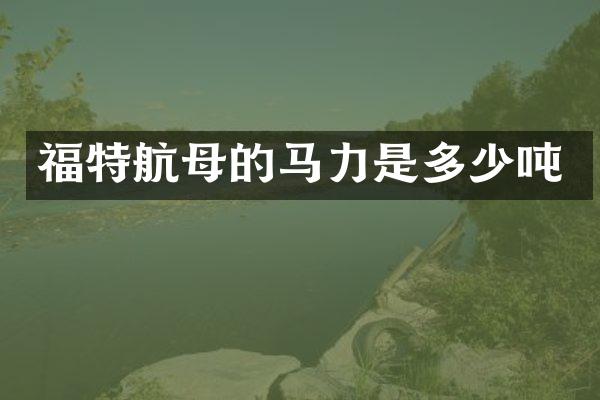 福特航母的马力是多少吨