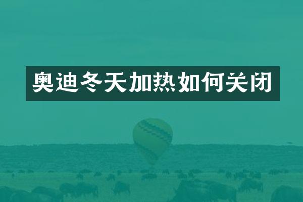 奥迪冬天加热如何关闭