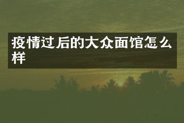 疫情过后的大众面馆怎么样