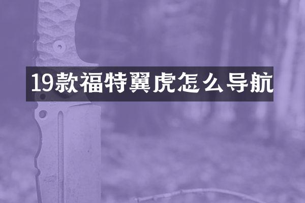 19款福特翼虎怎么导航