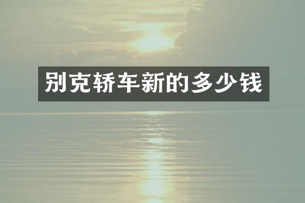 别克轿车新的多少钱