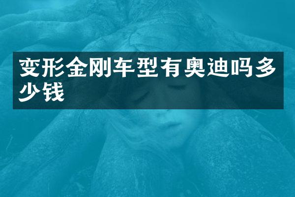 变形金刚车型有奥迪吗多少钱