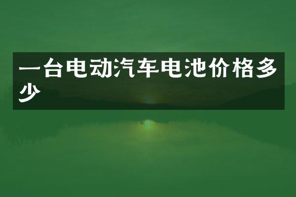 一台电动汽车电池价格多少