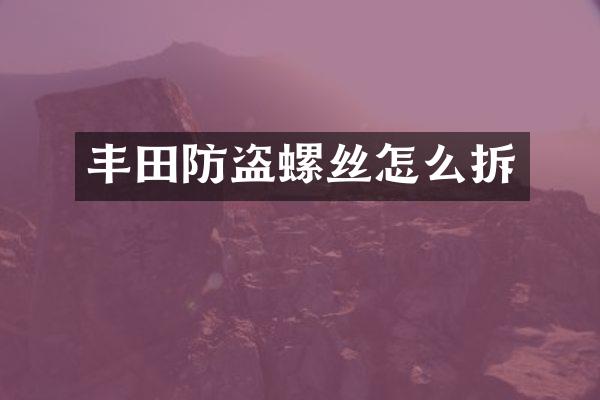 丰田防盗螺丝怎么拆