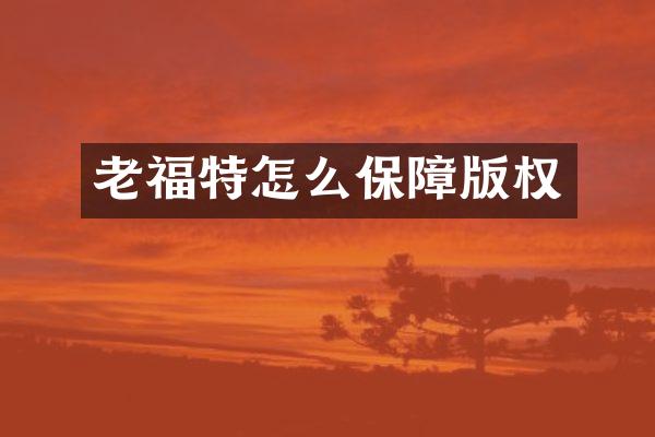 老福特怎么保障版权