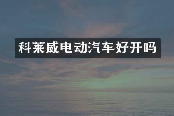 科莱威电动汽车好开吗