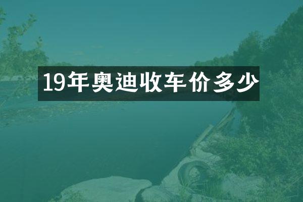19年奥迪收车价多少