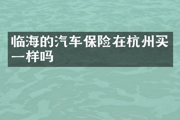 临海的汽车保险在杭州买一样吗