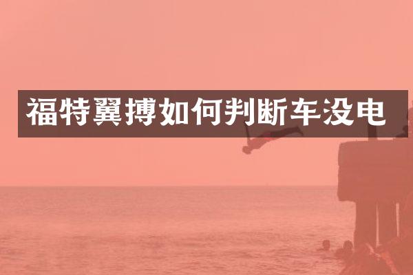 福特翼搏如何判断车没电