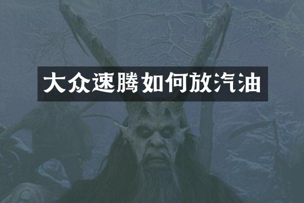 大众速腾如何放汽油