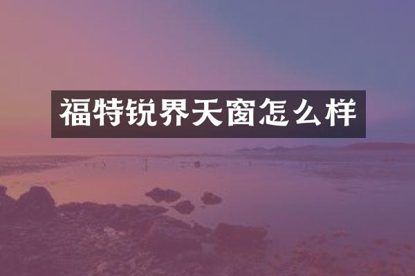 福特锐界天窗怎么样