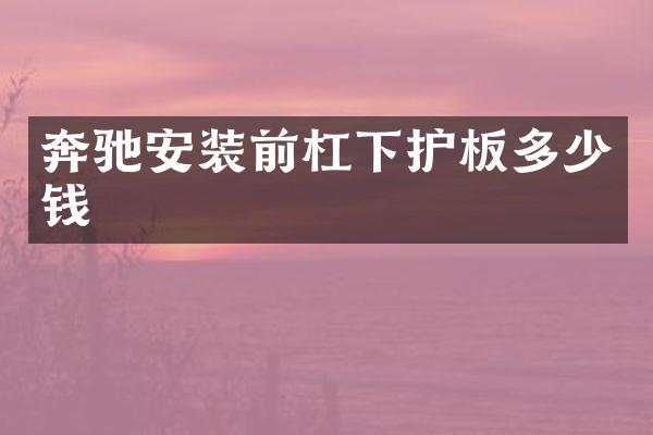 奔驰安装前杠下护板多少钱