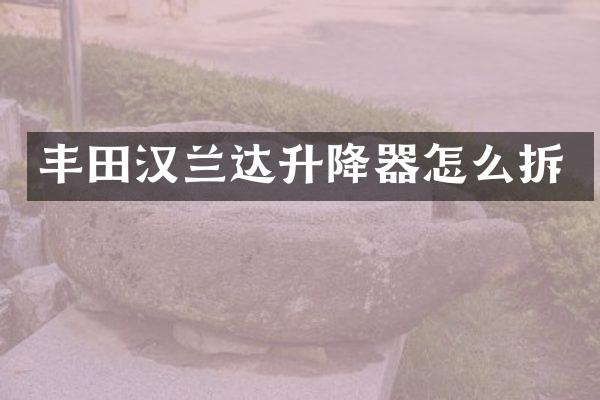 丰田汉兰达升降器怎么拆