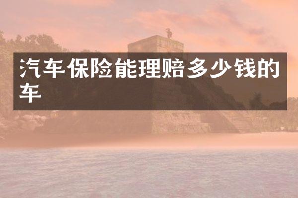 汽车保险能理赔多少钱的车