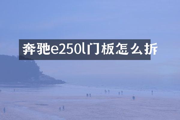 奔驰e250l门板怎么拆