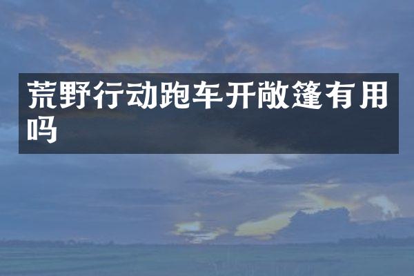 荒野行动跑车开敞篷有用吗